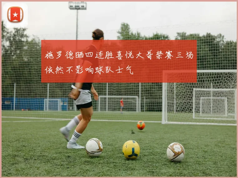 施罗德晒四连胜喜悦大哥禁赛三场依然不影响球队士气