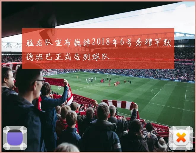 猛龙队宣布裁掉2018年6号秀穆罕默德班巴正式告别球队