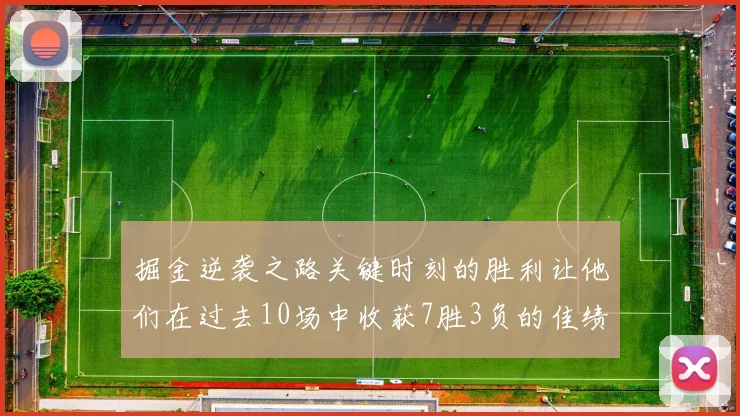 掘金逆袭之路关键时刻的胜利让他们在过去10场中收获7胜3负的佳绩