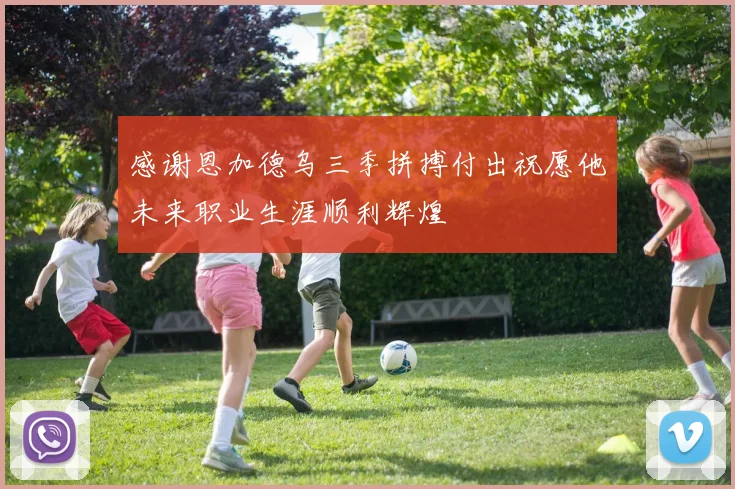 感谢恩加德乌三季拼搏付出祝愿他未来职业生涯顺利辉煌